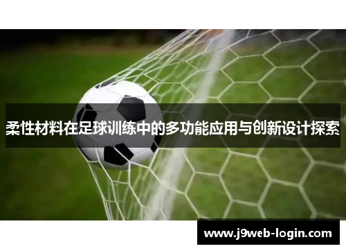 柔性材料在足球训练中的多功能应用与创新设计探索